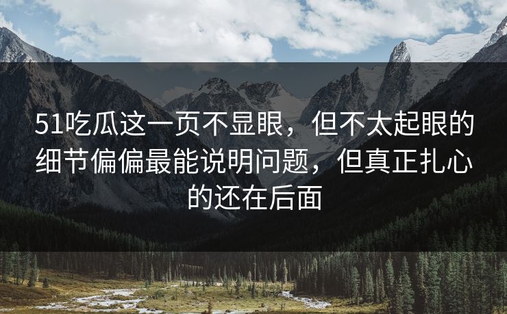 51吃瓜这一页不显眼，但不太起眼的细节偏偏最能说明问题，但真正扎心的还在后面